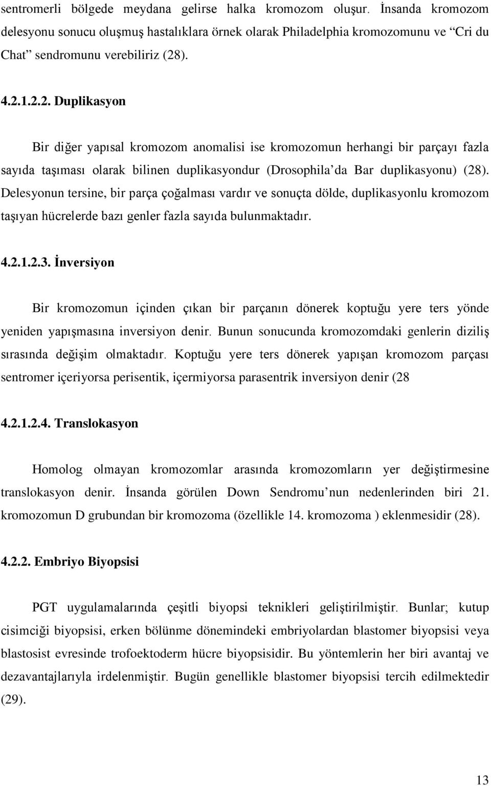 Delesyonun tersine, bir parça çoğalması vardır ve sonuçta dölde, duplikasyonlu kromozom taşıyan hücrelerde bazı genler fazla sayıda bulunmaktadır. 4.2.1.2.3.