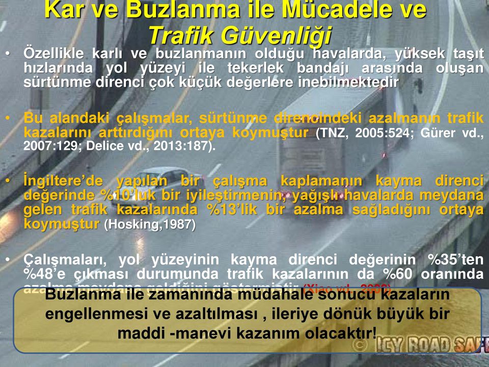 İngiltere de yapılan bir çalışma kaplamanın kayma direnci değerinde %10 luk bir iyileştirmenin, yağışlı havalarda meydana gelen trafik kazalarında %13 lik bir azalma sağladığını ortaya koymuştur