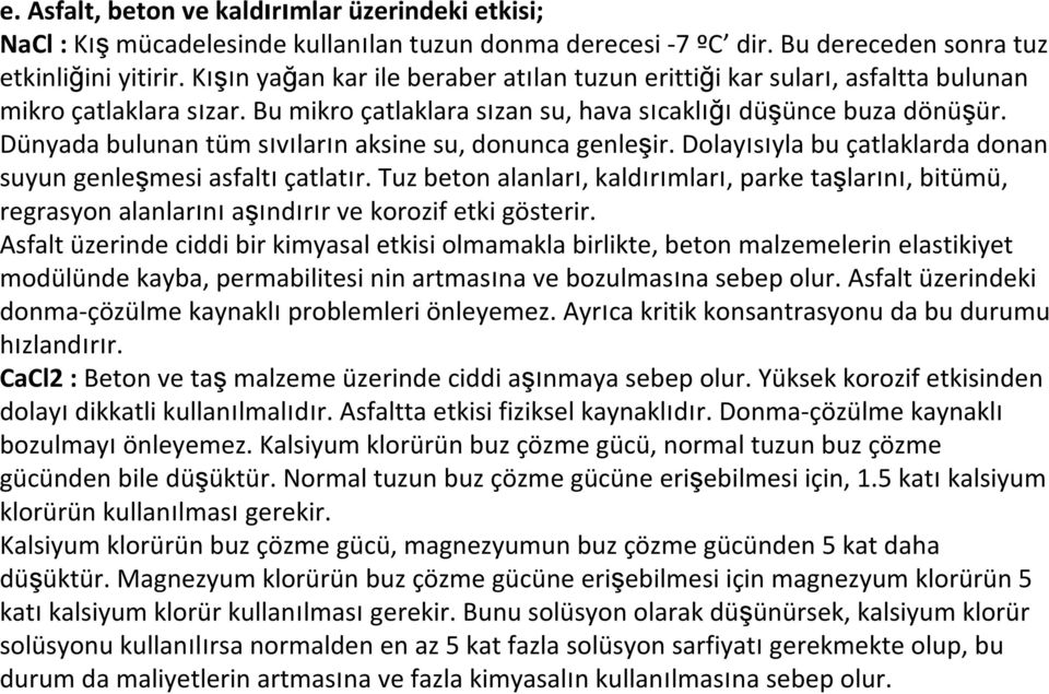 Dünyada bulunan tüm sıvıların aksine su, donunca genleşir. Dolayısıyla bu çatlaklarda donan suyun genleşmesi asfaltıçatlatır.