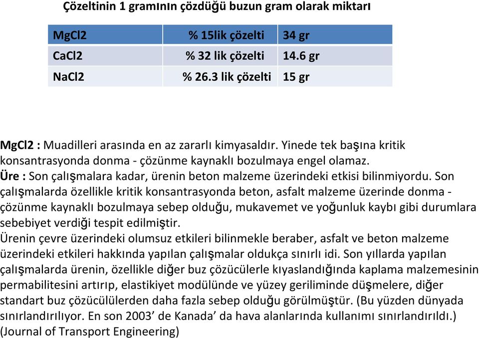 Son çalışmalarda özellikle kritik konsantrasyonda beton, asfalt malzeme üzerinde donma - çözünme kaynaklıbozulmaya sebep olduğu, mukavemet ve yoğunluk kaybıgibi durumlara sebebiyet verdiği tespit