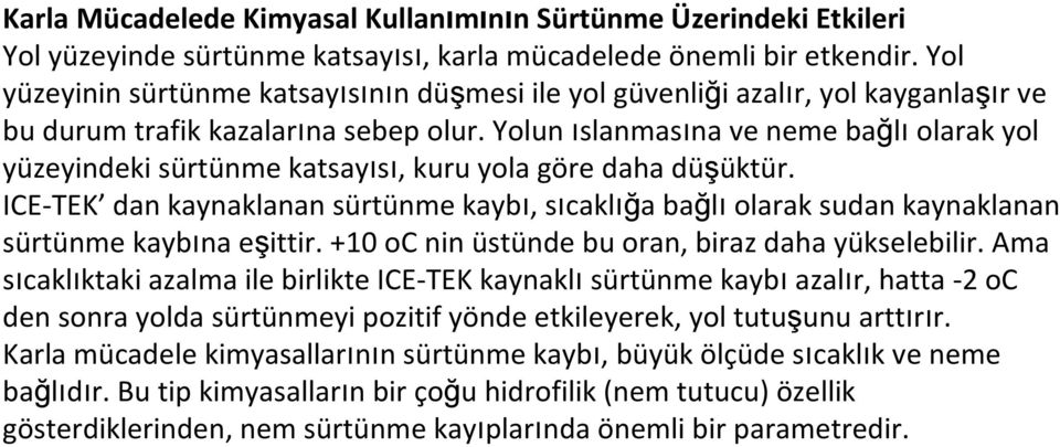 Yolun ıslanmasına ve neme bağlıolarak yol yüzeyindeki sürtünme katsayısı, kuru yola göre daha düşüktür.