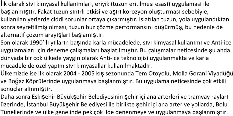 Islatılan tuzun, yola uygulandıktan sonra seyreltilmişolması, tuzun buz çözme performansınıdüşürmüş, bu nedenle de alternatif çözüm arayışlarıbaşlamıştır.