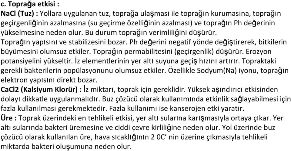 Toprağın permabilitesini (geçirgenlik) düşürür. Erozyon potansiyelini yükseltir. İz elementlerinin yer altısuyuna geçişhızınıartırır. Topraktaki gerekli bakterilerin popülasyonunu olumsuz etkiler.