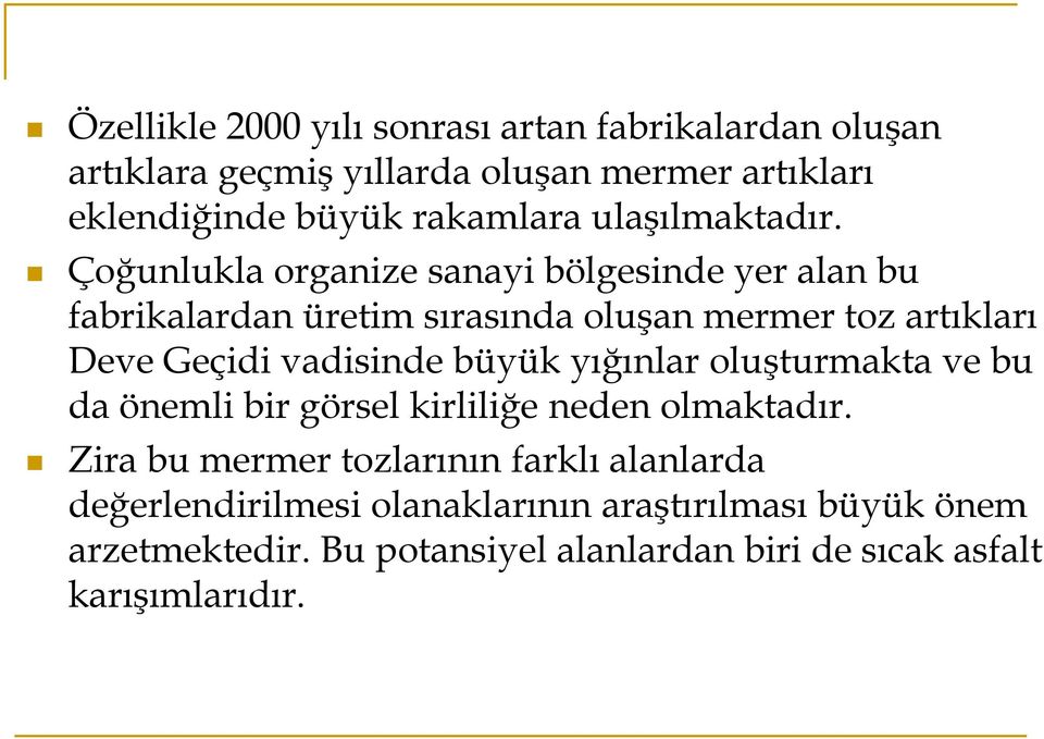 Çoğunlukla organize sanayi bölgesinde yer alan bu fabrikalardan üretim sırasında oluşan mermer toz artıkları Deve Geçidi vadisinde