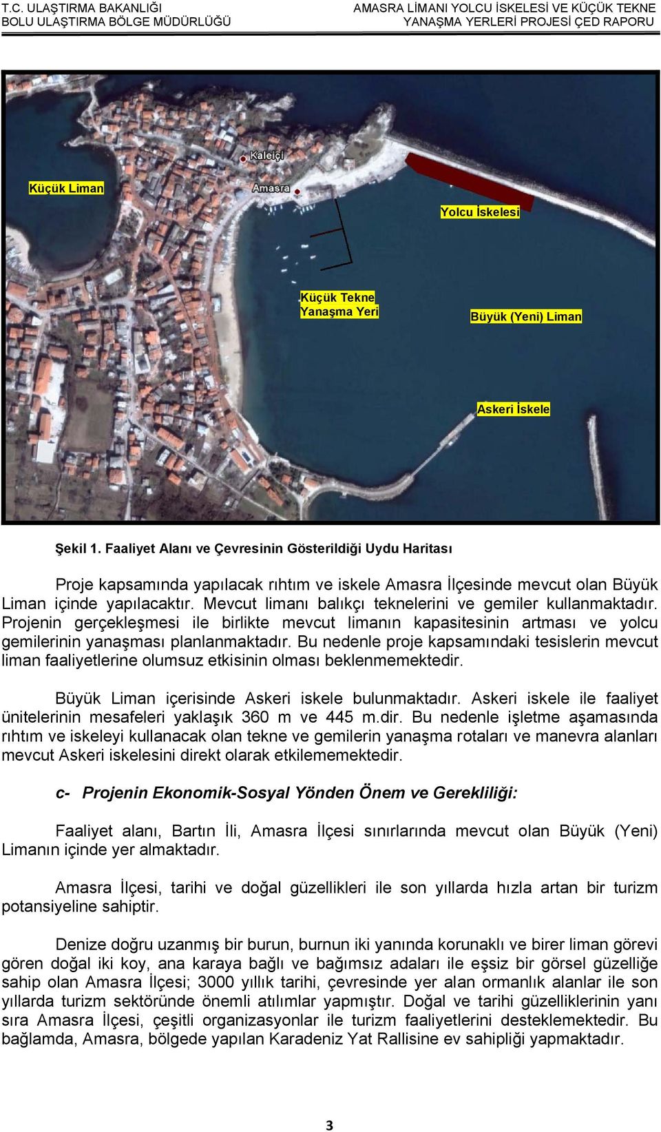 Mevcut limanı balıkçı teknelerini ve gemiler kullanmaktadır. Projenin gerçekleşmesi ile birlikte mevcut limanın kapasitesinin artması ve yolcu gemilerinin yanaşması planlanmaktadır.