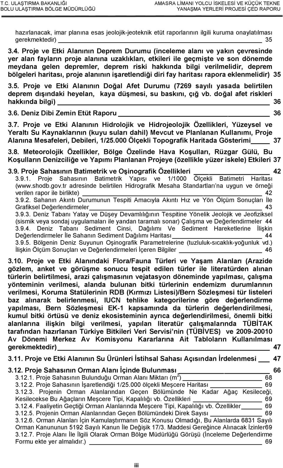 hakkında bilgi verilmelidir, deprem bölgeleri haritası, proje alanının işaretlendiği diri fay haritası rapora eklenmelidir) 35 