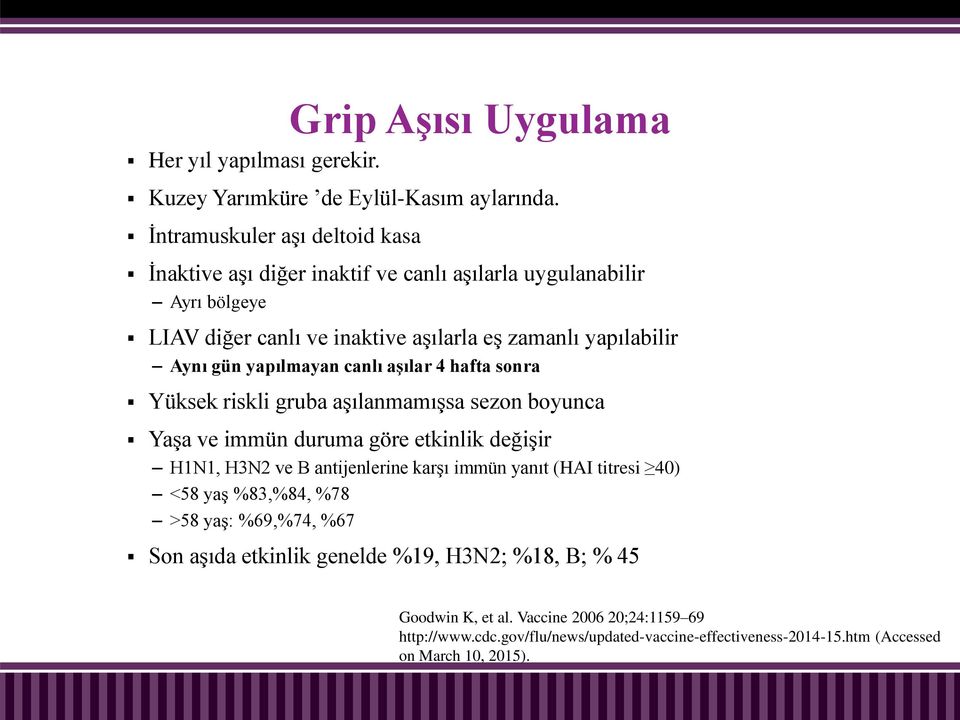 yapılmayan canlı aşılar 4 hafta sonra Yüksek riskli gruba aşılanmamışsa sezon boyunca Yaşa ve immün duruma göre etkinlik değişir H1N1, H3N2 ve B antijenlerine karşı immün