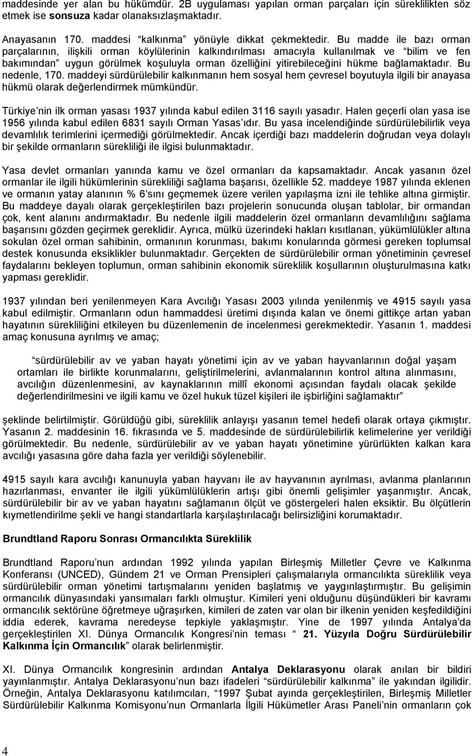 bağlamaktadır. Bu nedenle, 170. maddeyi sürdürülebilir kalkınmanın hem sosyal hem çevresel boyutuyla ilgili bir anayasa hükmü olarak değerlendirmek mümkündür.