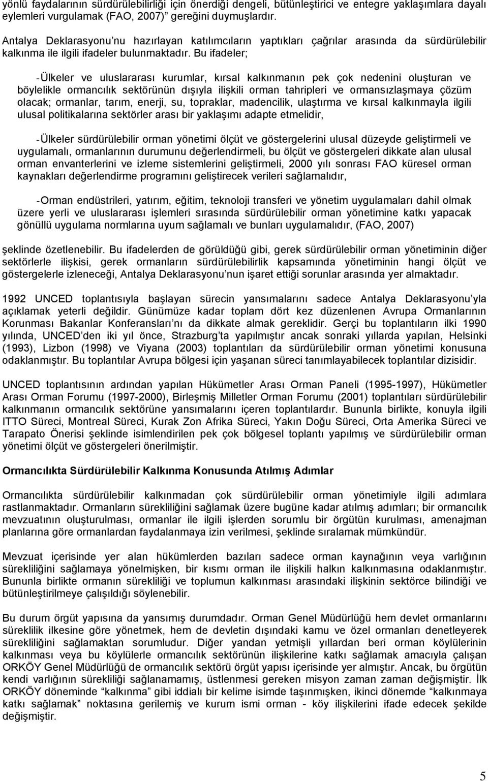 Bu ifadeler; - Ülkeler ve uluslararası kurumlar, kırsal kalkınmanın pek çok nedenini oluşturan ve böylelikle ormancılık sektörünün dışıyla ilişkili orman tahripleri ve ormansızlaşmaya çözüm olacak;