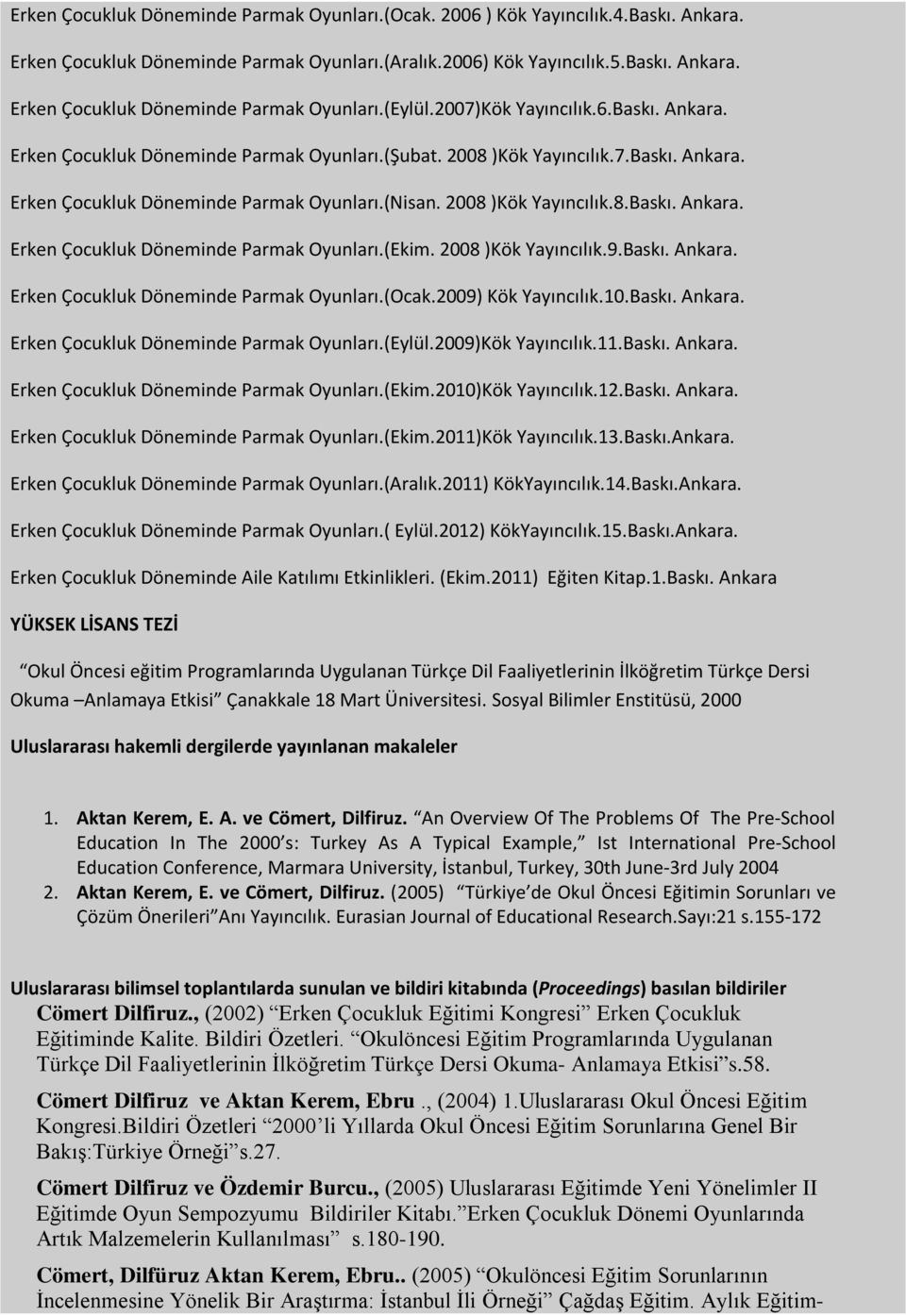 2008 )Kök Yayıncılık.9.Baskı. Ankara. Erken Çocukluk Döneminde Parmak Oyunları.(Ocak.2009) Kök Yayıncılık.10.Baskı. Ankara. Erken Çocukluk Döneminde Parmak Oyunları.(Eylül.2009)Kök Yayıncılık.11.