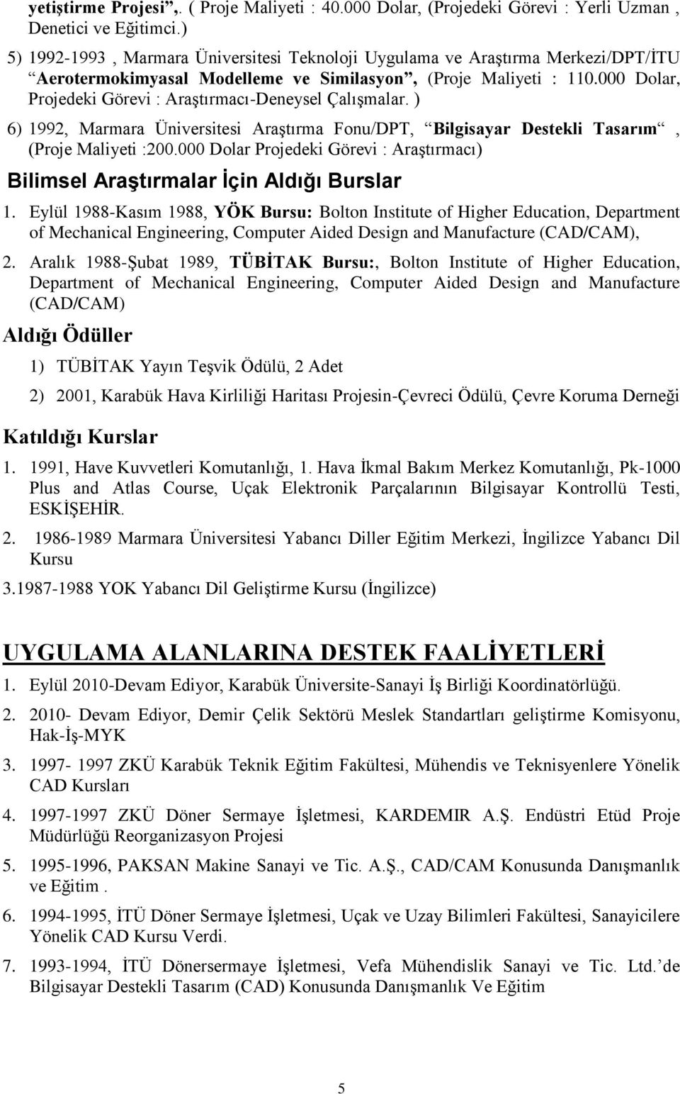 000 Dolar, Projedeki Görevi : Araştırmacı-Deneysel Çalışmalar. ) 6) 1992, Marmara Üniversitesi Araştırma Fonu/DPT, Bilgisayar Destekli Tasarım, (Proje Maliyeti :200.