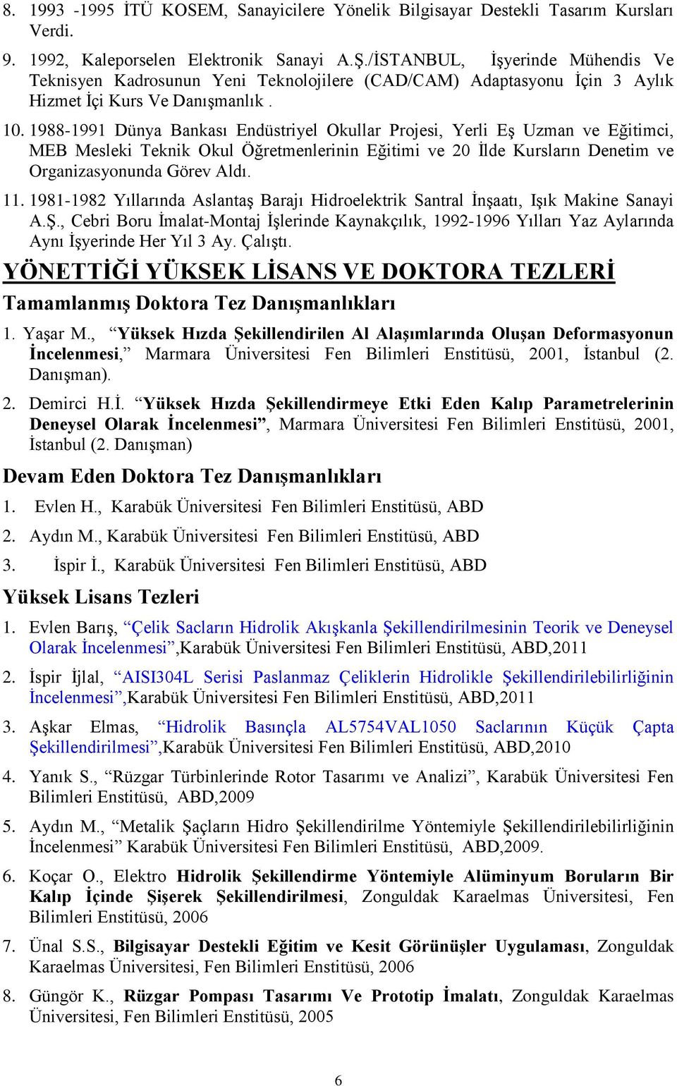 1988-1991 Dünya Bankası Endüstriyel Okullar Projesi, Yerli Eş Uzman ve Eğitimci, MEB Mesleki Teknik Okul Öğretmenlerinin Eğitimi ve 20 İlde Kursların Denetim ve Organizasyonunda Görev Aldı. 11.