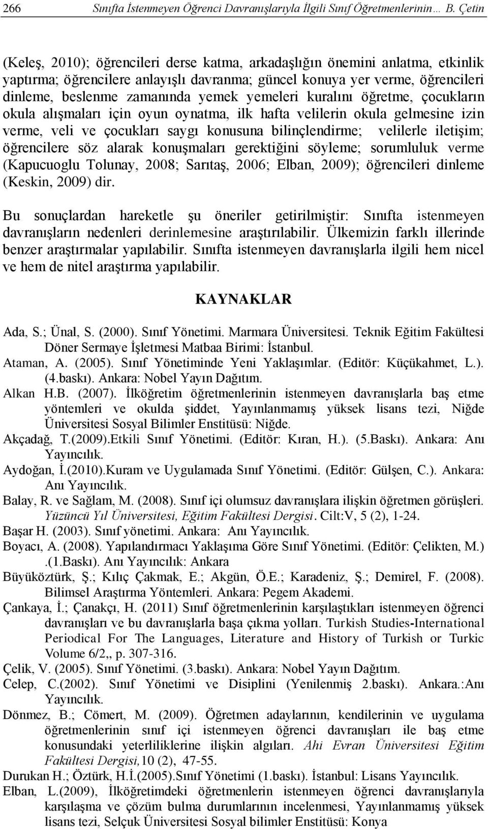 yemeleri kuralını öğretme, çocukların okula alışmaları için oyun oynatma, ilk hafta velilerin okula gelmesine izin verme, veli ve çocukları saygı konusuna bilinçlendirme; velilerle iletişim;