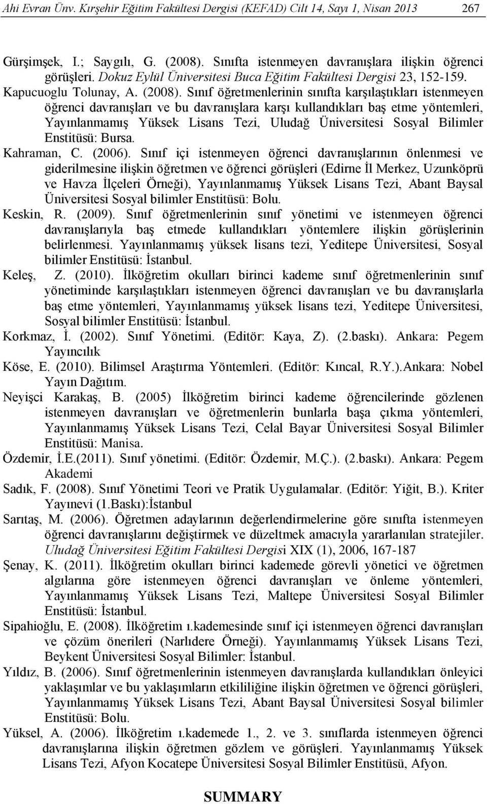 Sınıf öğretmenlerinin sınıfta karşılaştıkları istenmeyen öğrenci davranışları ve bu davranışlara karşı kullandıkları baş etme yöntemleri, Yayınlanmamış Yüksek Lisans Tezi, Uludağ Üniversitesi Sosyal