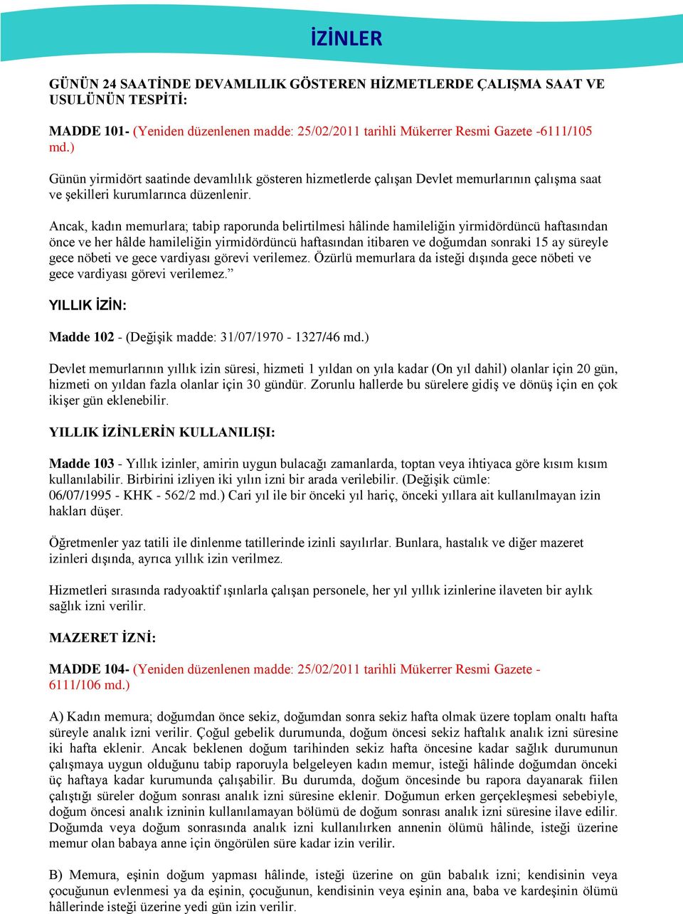 Ancak, kadın memurlara; tabip raporunda belirtilmesi hâlinde hamileliğin yirmidördüncü haftasından önce ve her hâlde hamileliğin yirmidördüncü haftasından itibaren ve doğumdan sonraki 15 ay süreyle