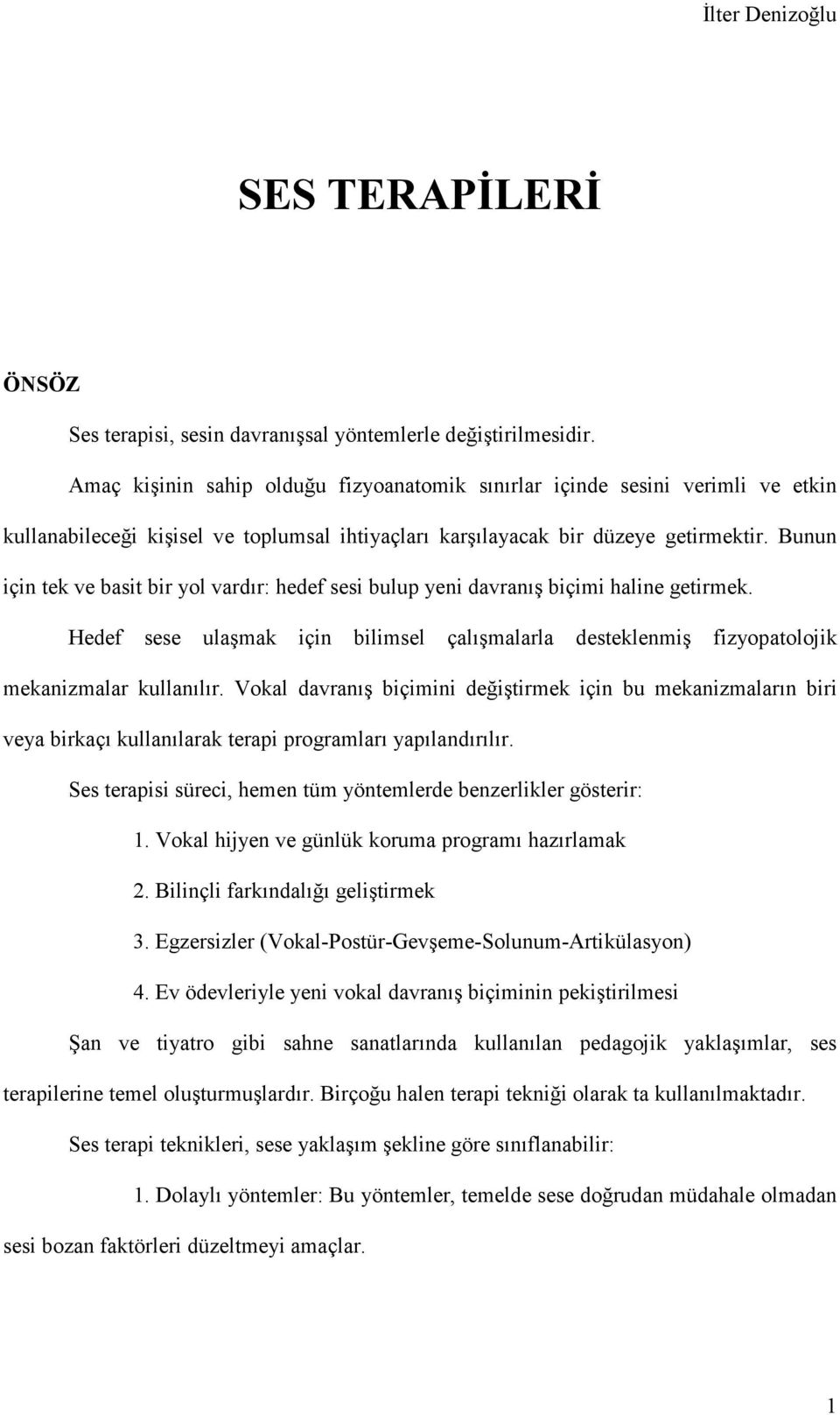 Bunun için tek ve basit bir yol vardır: hedef sesi bulup yeni davranış biçimi haline getirmek. Hedef sese ulaşmak için bilimsel çalışmalarla desteklenmiş fizyopatolojik mekanizmalar kullanılır.