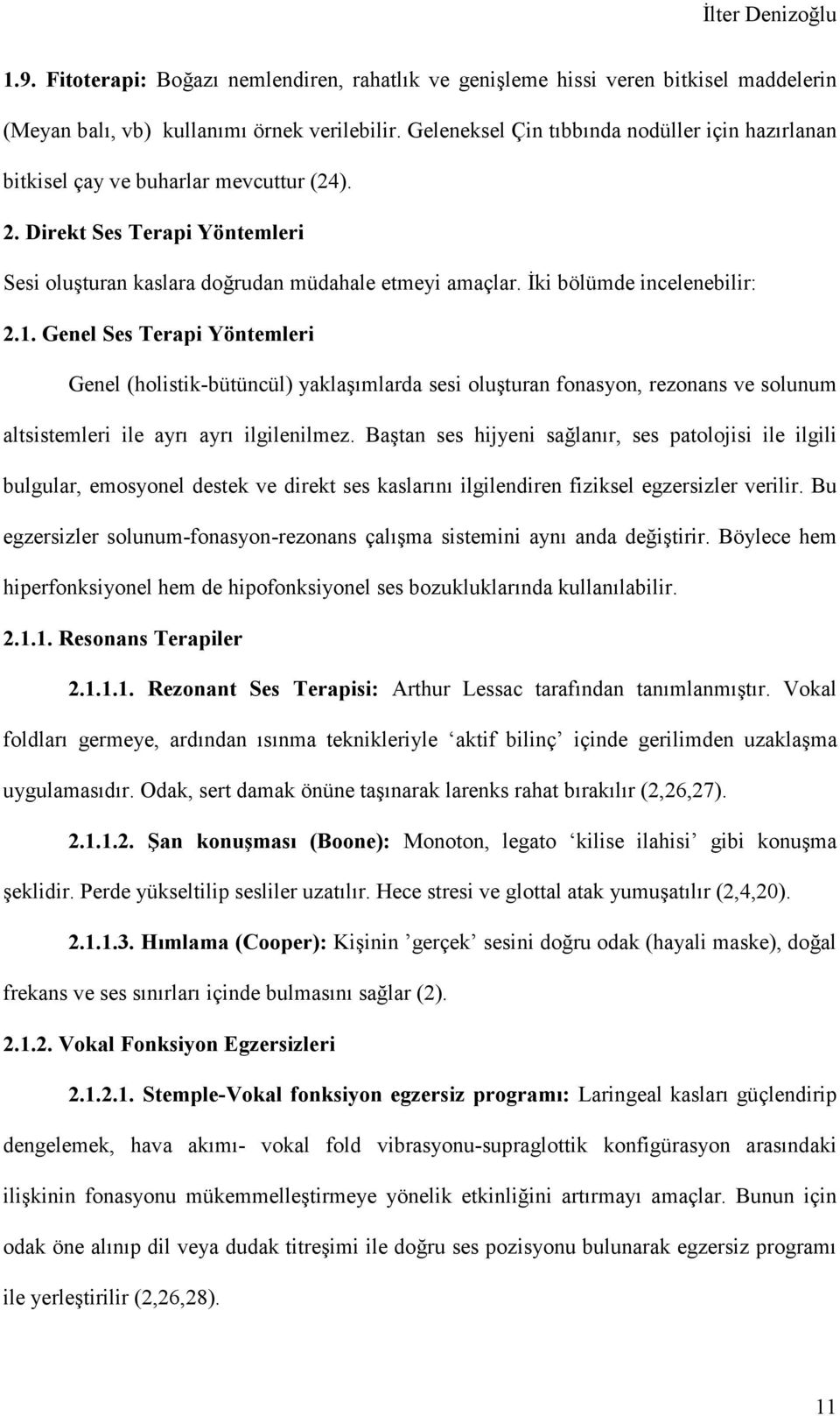 Đki bölümde incelenebilir: 2.1. Genel Ses Terapi Yöntemleri Genel (holistik-bütüncül) yaklaşımlarda sesi oluşturan fonasyon, rezonans ve solunum altsistemleri ile ayrı ayrı ilgilenilmez.