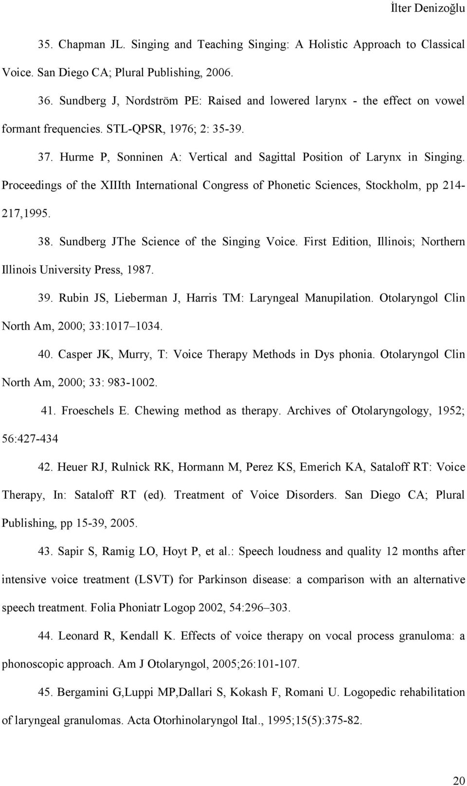 Proceedings of the XIIIth International Congress of Phonetic Sciences, Stockholm, pp 214-217,1995. 38. Sundberg JThe Science of the Singing Voice.