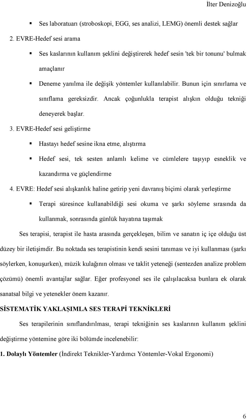 Bunun için sınırlama ve sınıflama gereksizdir. Ancak çoğunlukla terapist alışkın olduğu tekniği deneyerek başlar. 3.