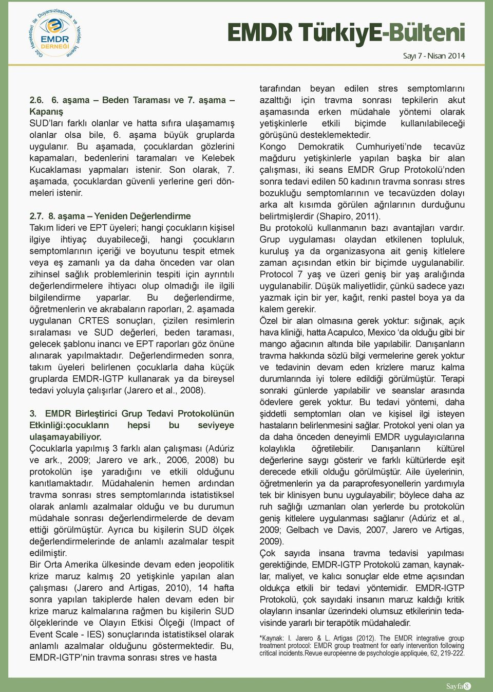 aşama Yeniden Değerlendirme Takım lideri ve EPT üyeleri; hangi çocukların kişisel ilgiye ihtiyaç duyabileceği, hangi çocukların semptomlarının içeriği ve boyutunu tespit etmek veya eş zamanlı ya da