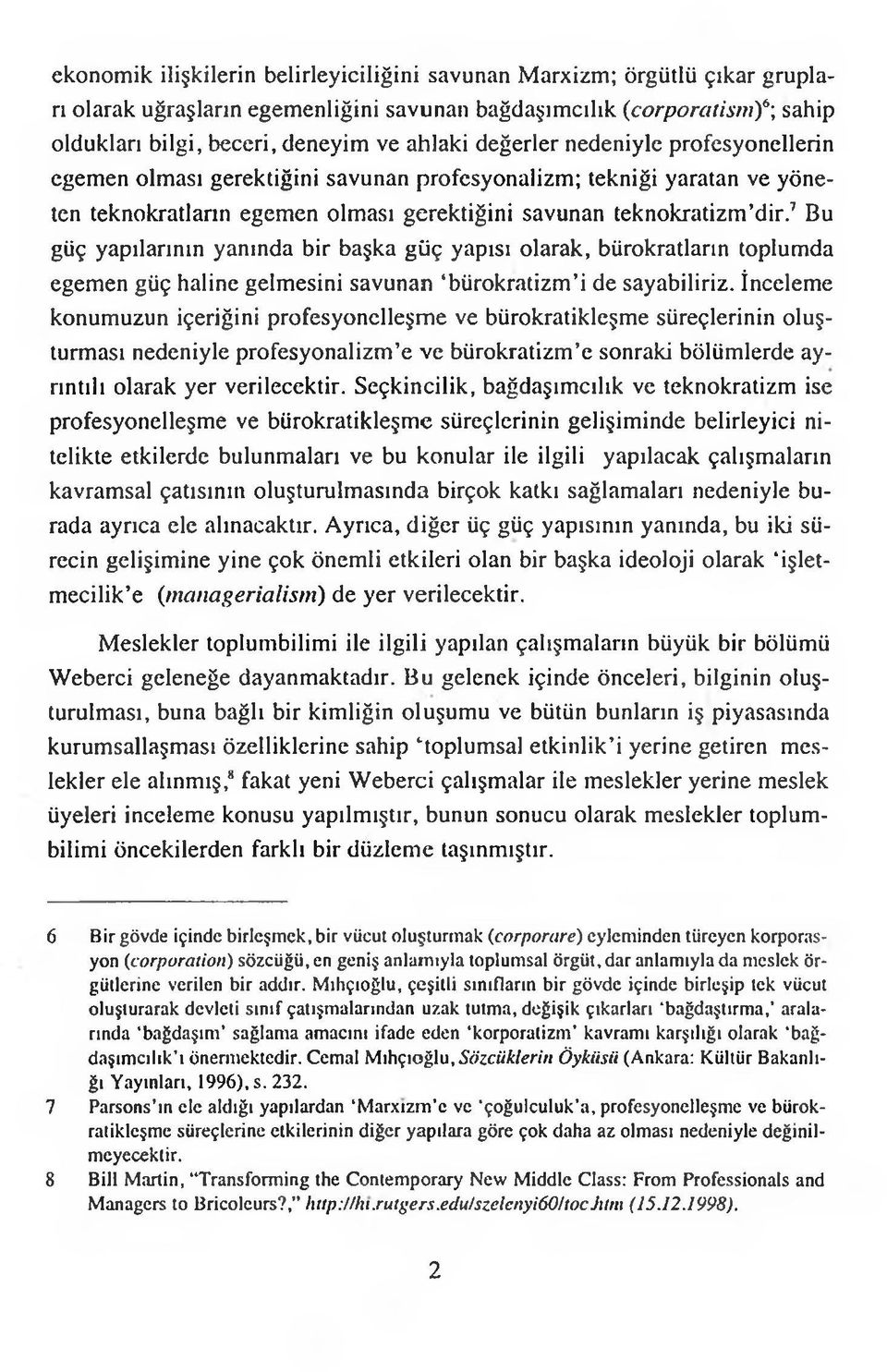 7 Bu güç yapılarının yanında bir başka güç yapısı olarak, bürokratların toplumda egemen güç haline gelmesini savunan bürokratizm i de sayabiliriz.