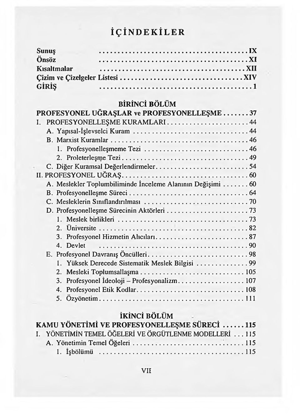 Meslekler Toplumbiliminde İnceleme Alanının D eğişim i...60 B. Profesyonelleşme S üreci... 64 C. Mesleklerin Sınıflandırılm ası... 70 D. Profesyonelleşme Sürecinin A ktörleri...73 1.