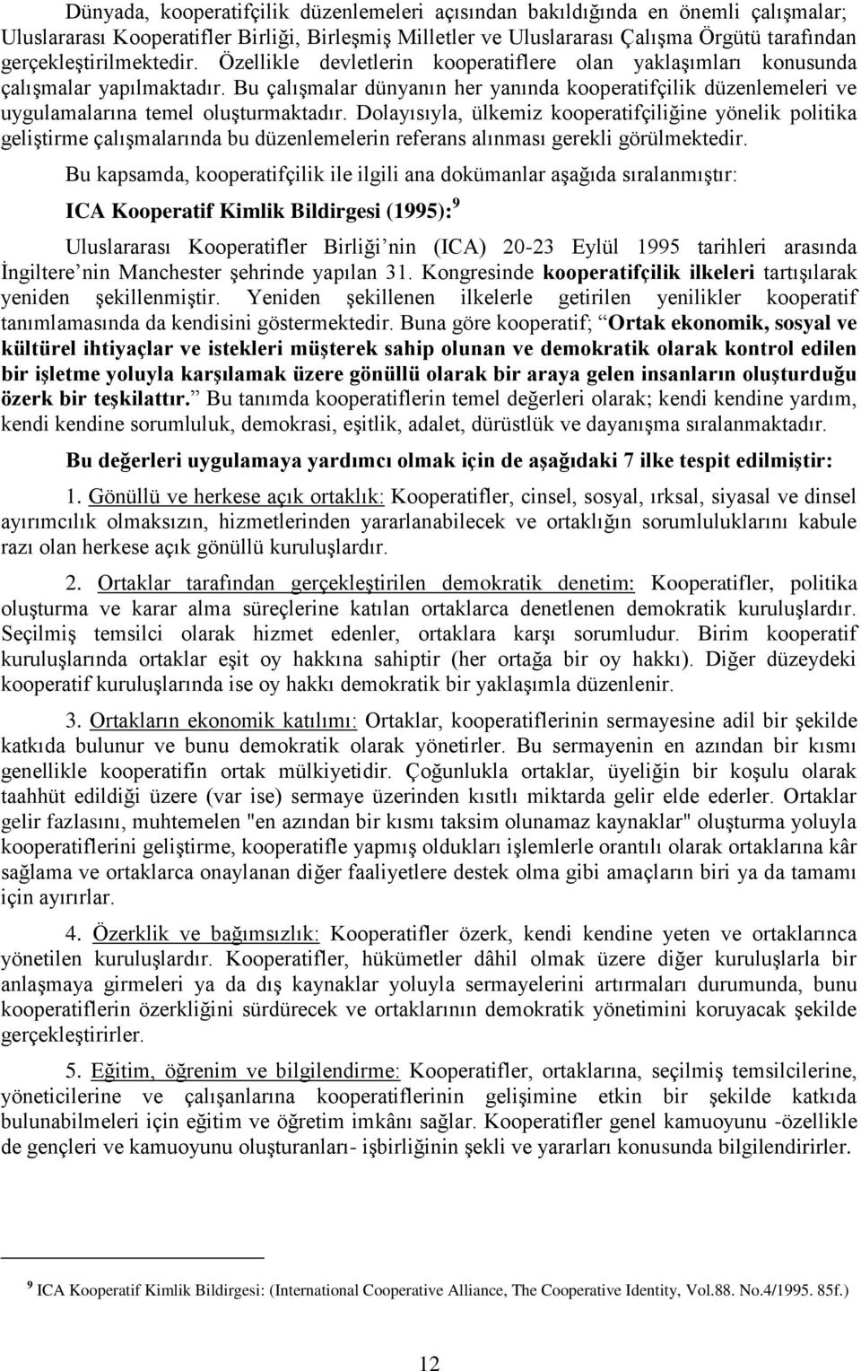 Bu çalıģmalar dünyanın her yanında kooperatifçilik düzenlemeleri ve uygulamalarına temel oluģturmaktadır.