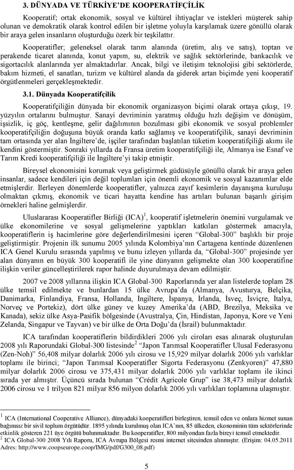 Kooperatifler; geleneksel olarak tarım alanında (üretim, alıģ ve satıģ), toptan ve perakende ticaret alanında, konut yapım, su, elektrik ve sağlık sektörlerinde, bankacılık ve sigortacılık