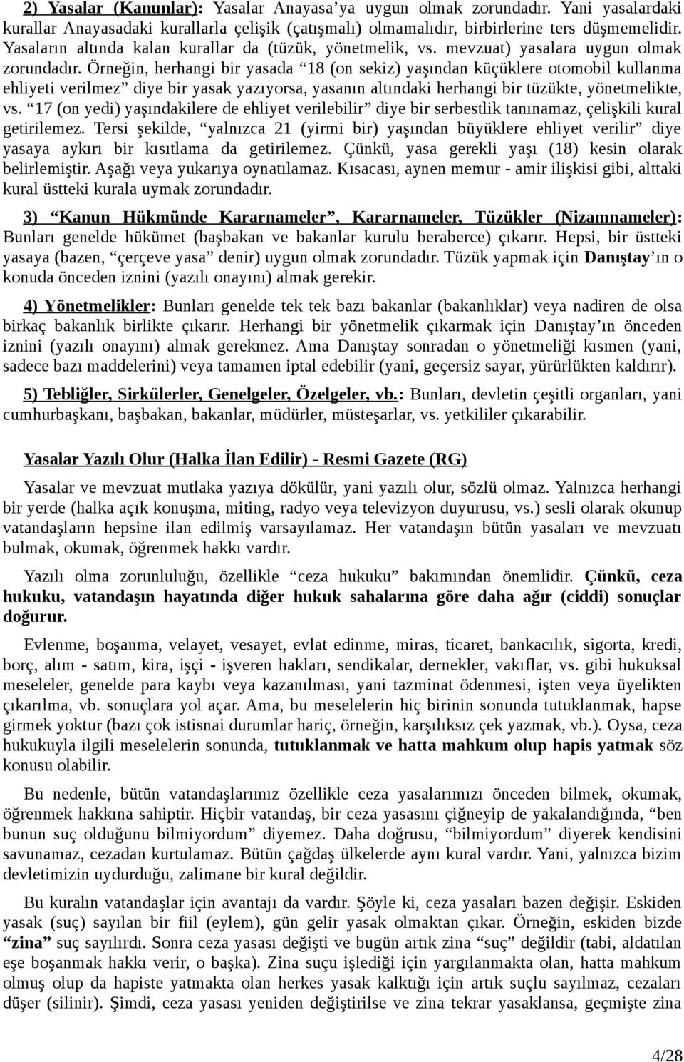 Örneğin, herhangi bir yasada 18 (on sekiz) yaşından küçüklere otomobil kullanma ehliyeti verilmez diye bir yasak yazıyorsa, yasanın altındaki herhangi bir tüzükte, yönetmelikte, vs.