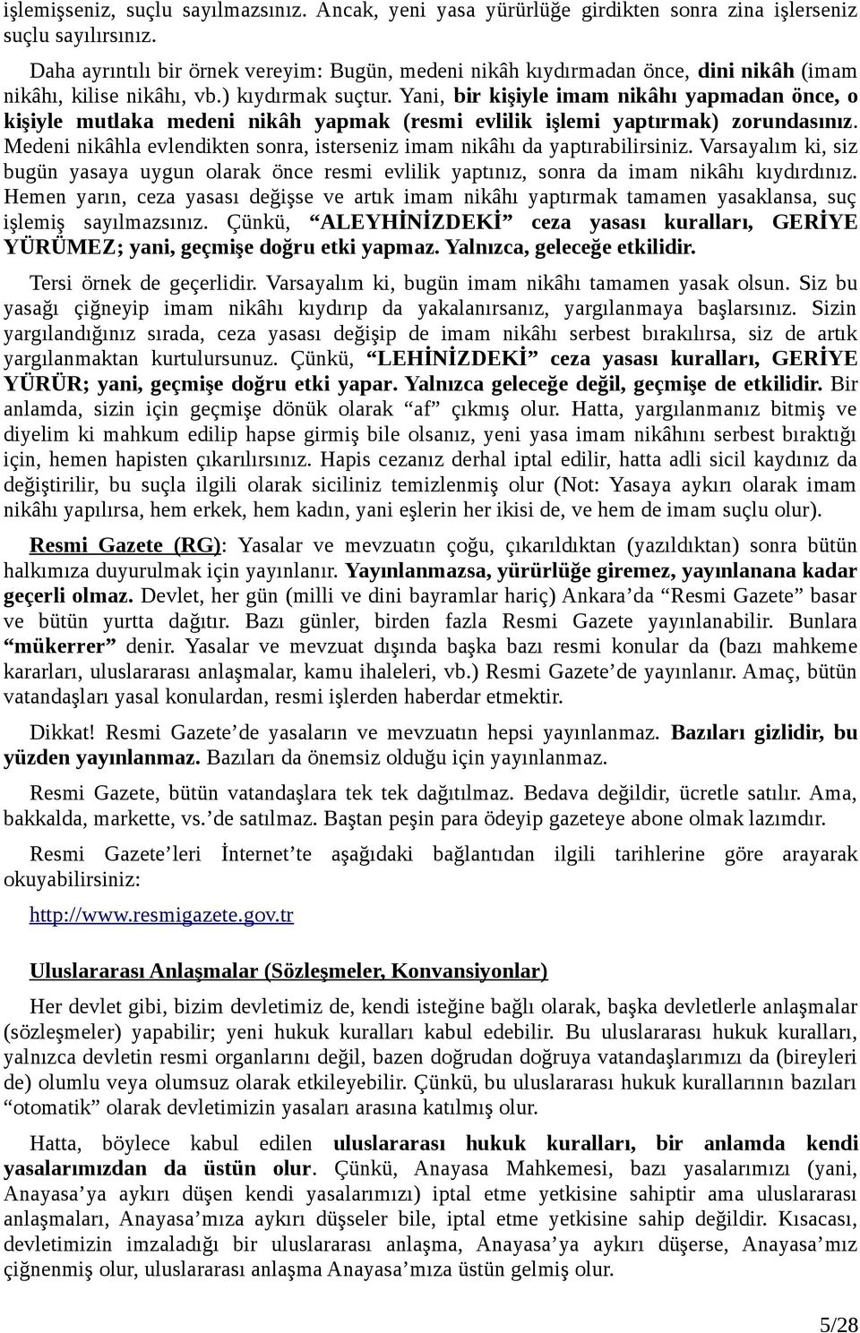 Yani, bir kişiyle imam nikâhı yapmadan önce, o kişiyle mutlaka medeni nikâh yapmak (resmi evlilik işlemi yaptırmak) zorundasınız.