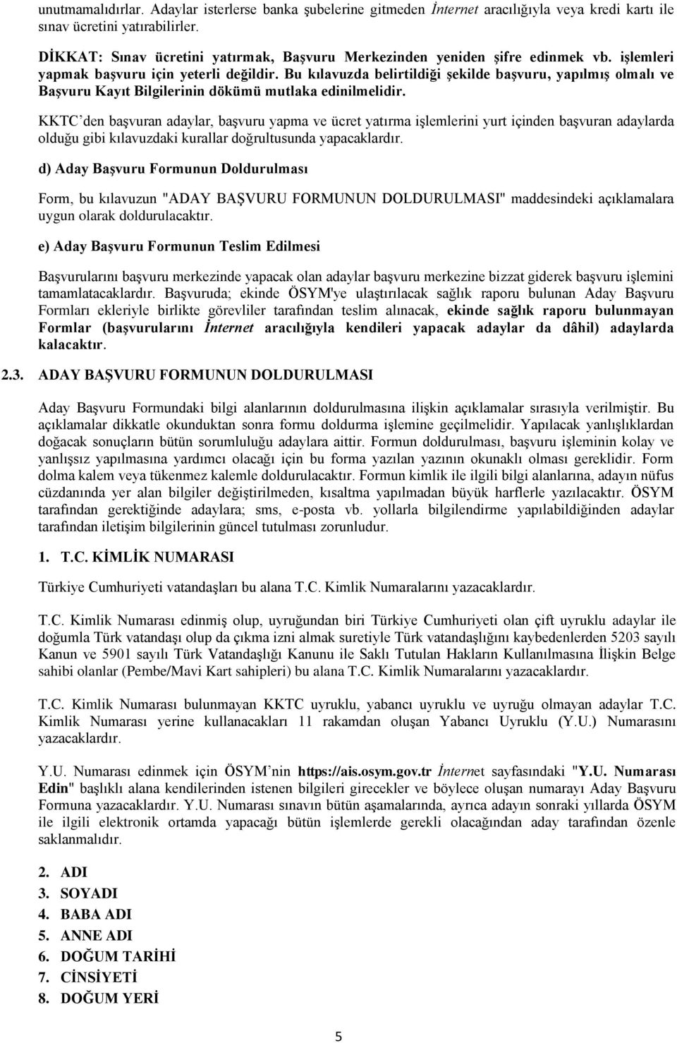 Bu kılavuzda belirtildiği şekilde başvuru, yapılmış olmalı ve Başvuru Kayıt Bilgilerinin dökümü mutlaka edinilmelidir.