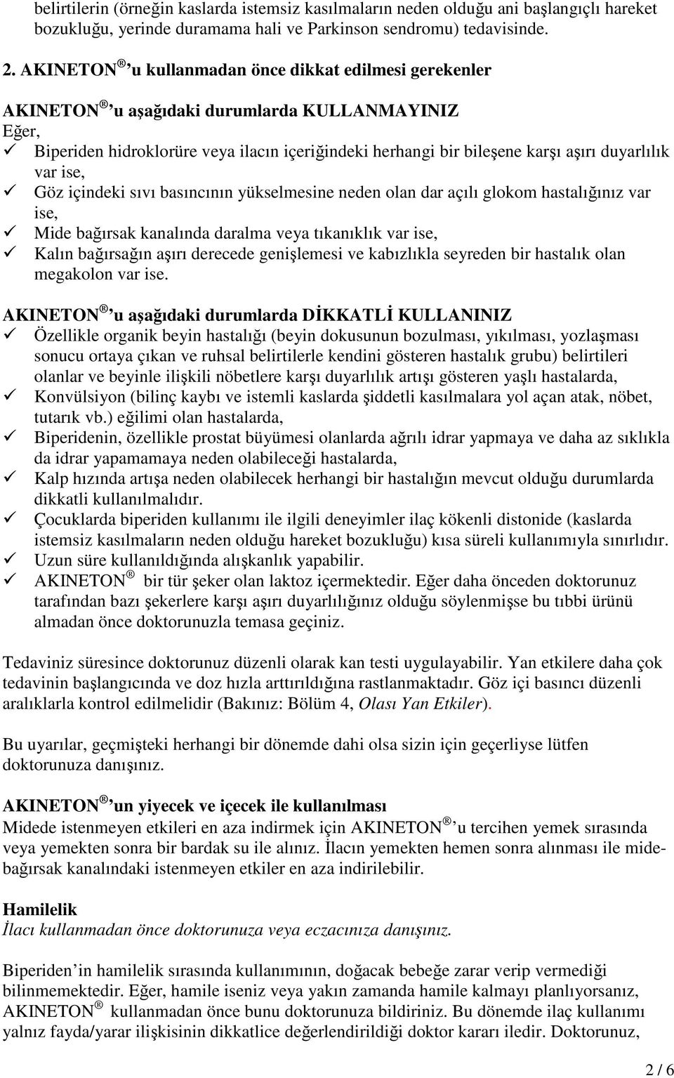 var ise, Göz içindeki sıvı basıncının yükselmesine neden olan dar açılı glokom hastalığınız var ise, Mide bağırsak kanalında daralma veya tıkanıklık var ise, Kalın bağırsağın aşırı derecede