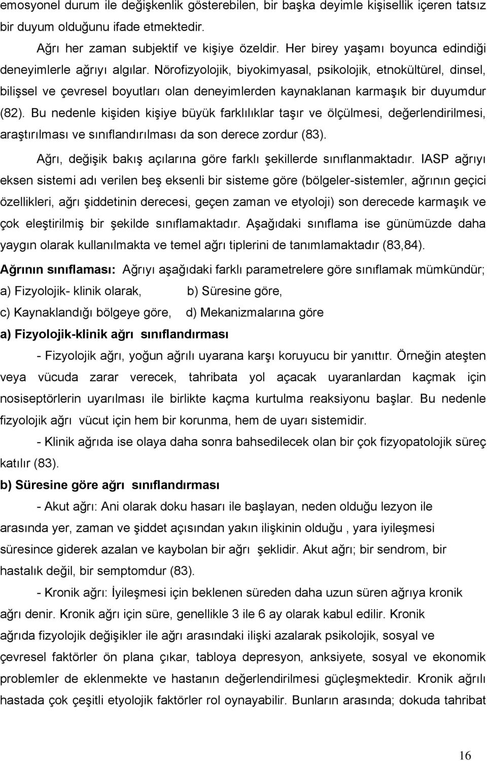 Nörofizyolojik, biyokimyasal, psikolojik, etnokültürel, dinsel, bilişsel ve çevresel boyutları olan deneyimlerden kaynaklanan karmaşık bir duyumdur (82).