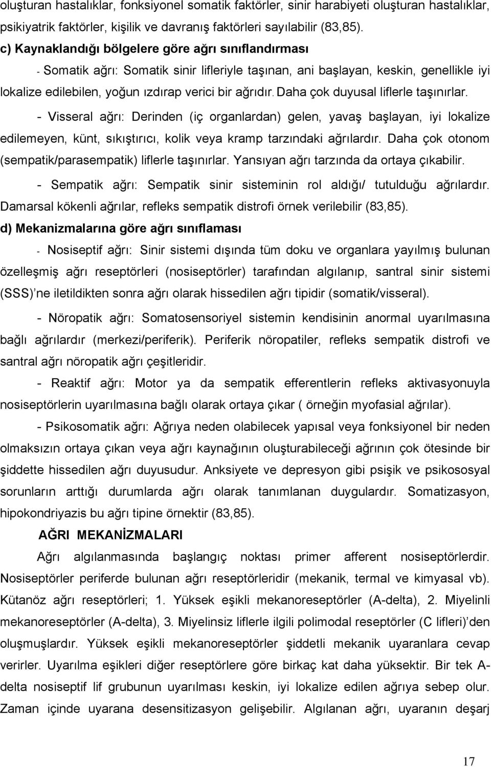 Daha çok duyusal liflerle taşınırlar. - Visseral ağrı: Derinden (iç organlardan) gelen, yavaş başlayan, iyi lokalize edilemeyen, künt, sıkıştırıcı, kolik veya kramp tarzındaki ağrılardır.