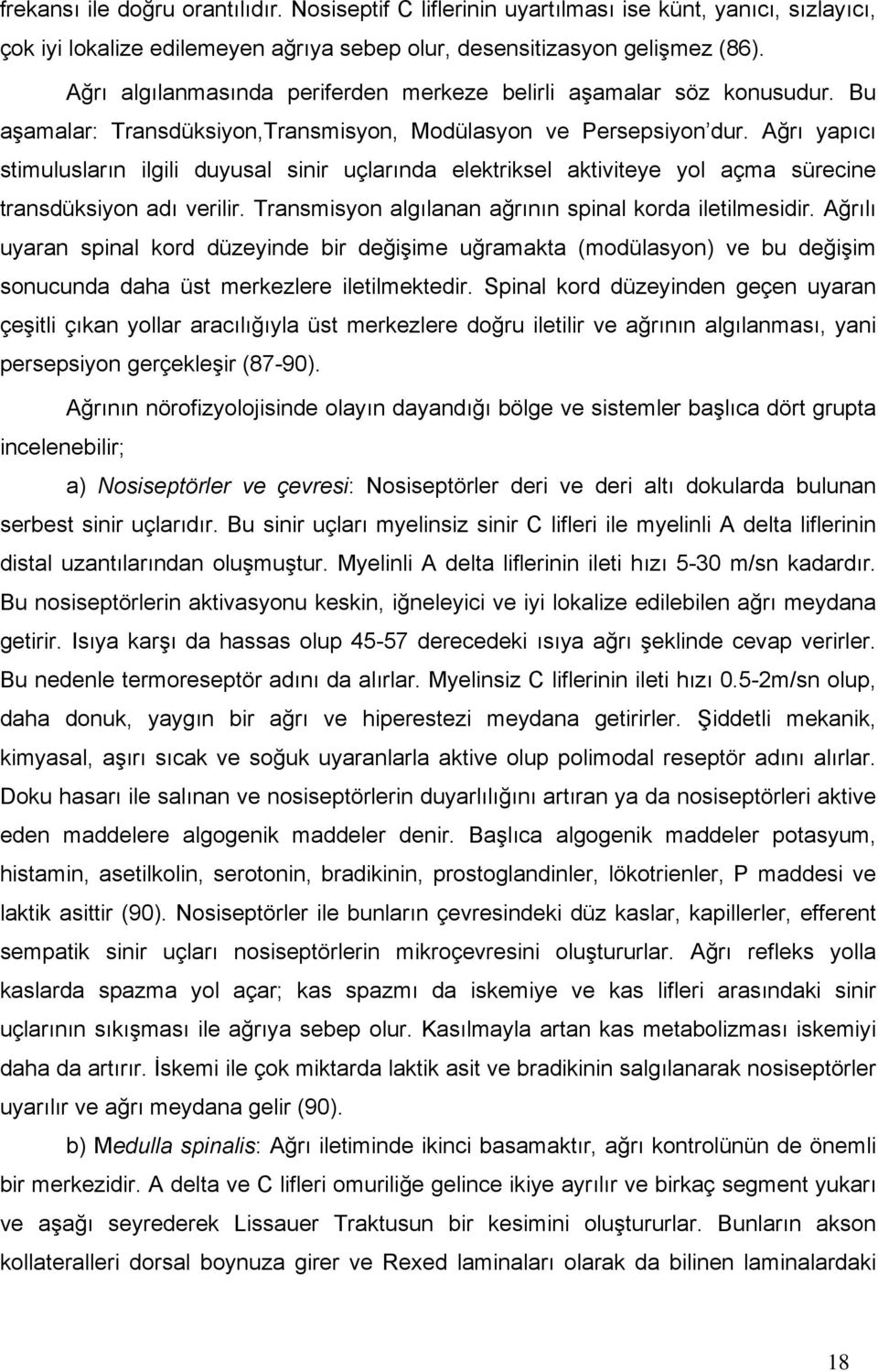 Ağrı yapıcı stimulusların ilgili duyusal sinir uçlarında elektriksel aktiviteye yol açma sürecine transdüksiyon adı verilir. Transmisyon algılanan ağrının spinal korda iletilmesidir.