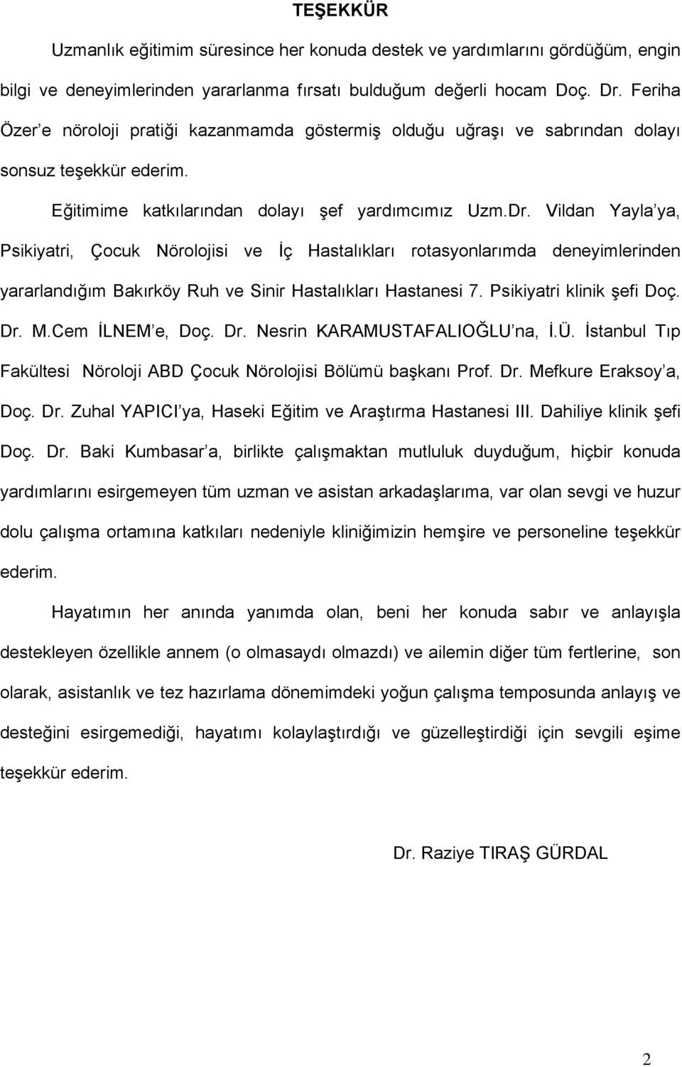 Vildan Yayla ya, Psikiyatri, Çocuk Nörolojisi ve İç Hastalıkları rotasyonlarımda deneyimlerinden yararlandığım Bakırköy Ruh ve Sinir Hastalıkları Hastanesi 7. Psikiyatri klinik şefi Doç. Dr. M.