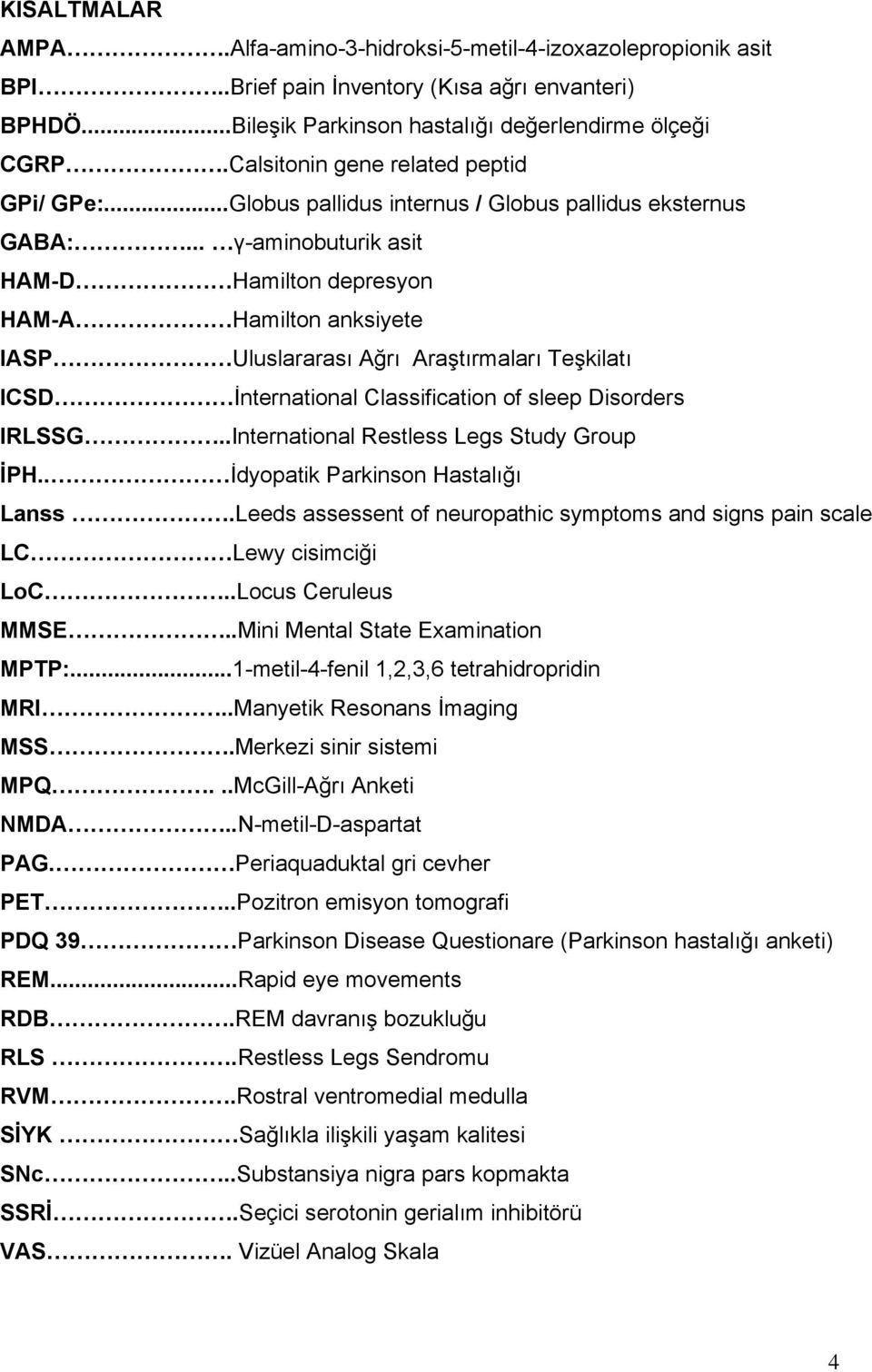 .. γ-aminobuturik asit HAM-D Hamilton depresyon HAM-A Hamilton anksiyete IASP Uluslararası Ağrı Araştırmaları Teşkilatı ICSD İnternational Classification of sleep Disorders IRLSSG.