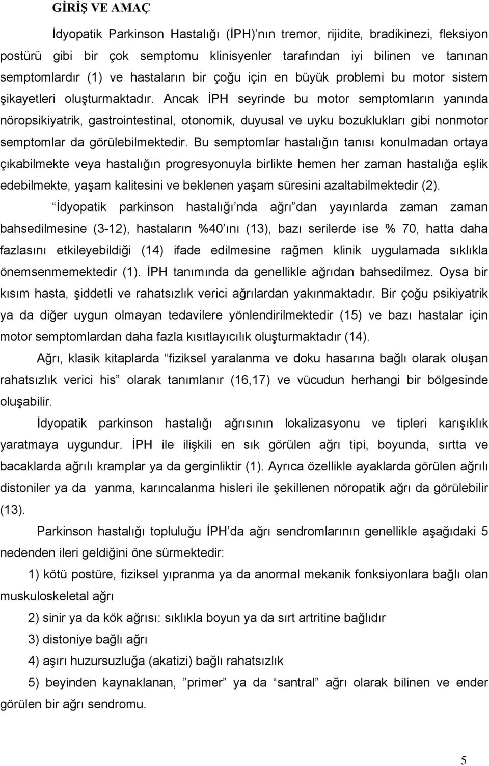 Ancak İPH seyrinde bu motor semptomların yanında nöropsikiyatrik, gastrointestinal, otonomik, duyusal ve uyku bozuklukları gibi nonmotor semptomlar da görülebilmektedir.