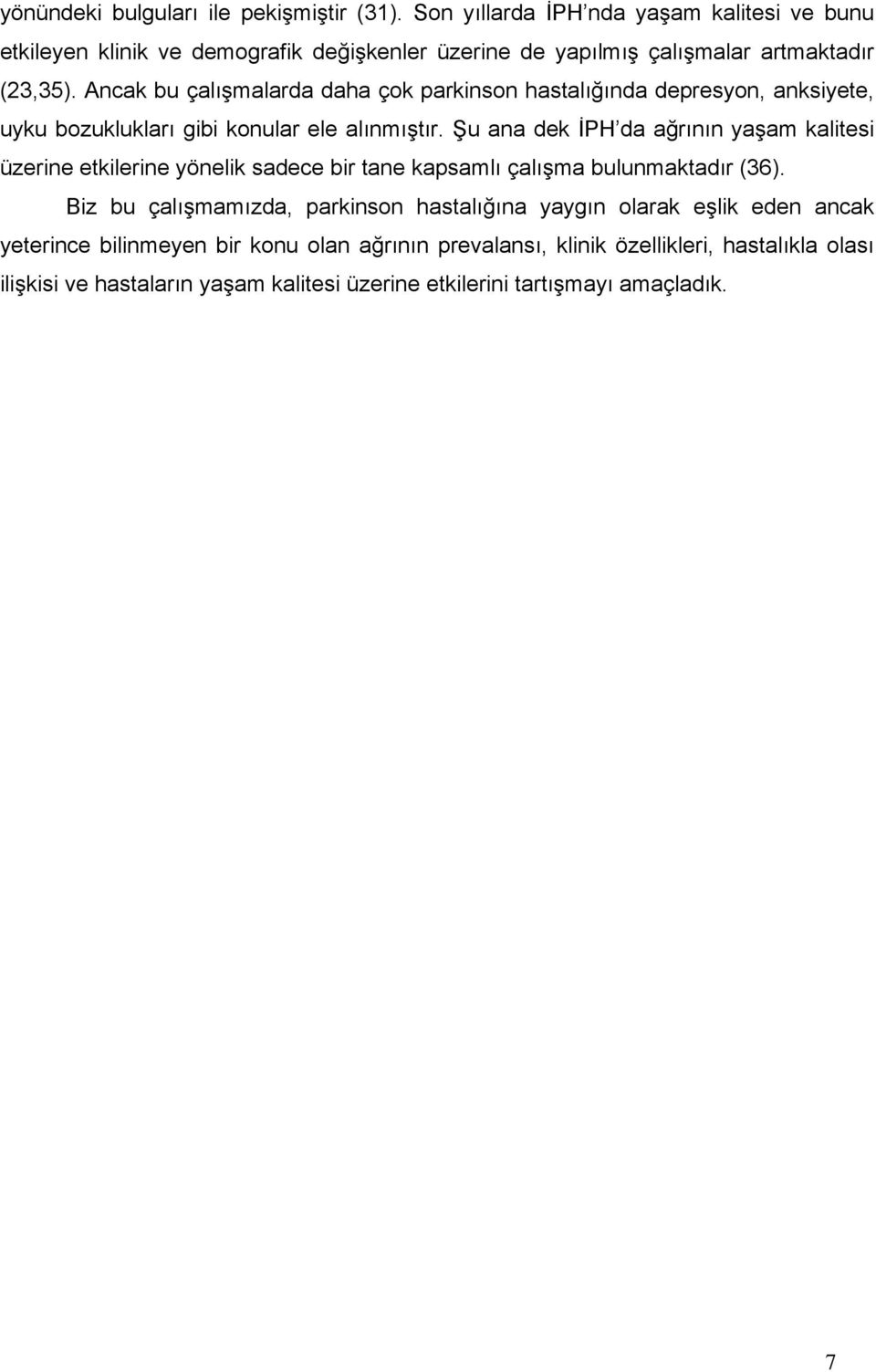 Ancak bu çalışmalarda daha çok parkinson hastalığında depresyon, anksiyete, uyku bozuklukları gibi konular ele alınmıştır.