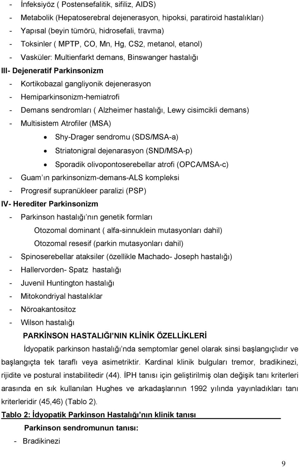 sendromları ( Alzheimer hastalığı, Lewy cisimcikli demans) - Multisistem Atrofiler (MSA) Shy-Drager sendromu (SDS/MSA-a) Striatonigral dejenarasyon (SND/MSA-p) Sporadik olivopontoserebellar atrofi