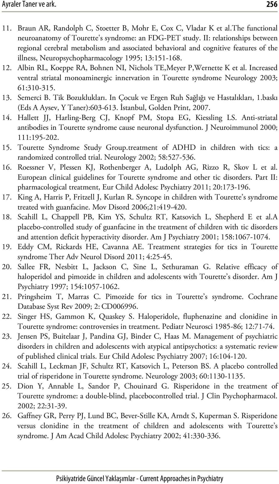 Albin RL, Koeppe RA, Bohnen NI, Nichols TE,Meyer P,Wernette K et al. Increased ventral striatal monoaminergic innervation in Tourette syndrome Neurology 2003; 61:310-315. 13. Semerci B.