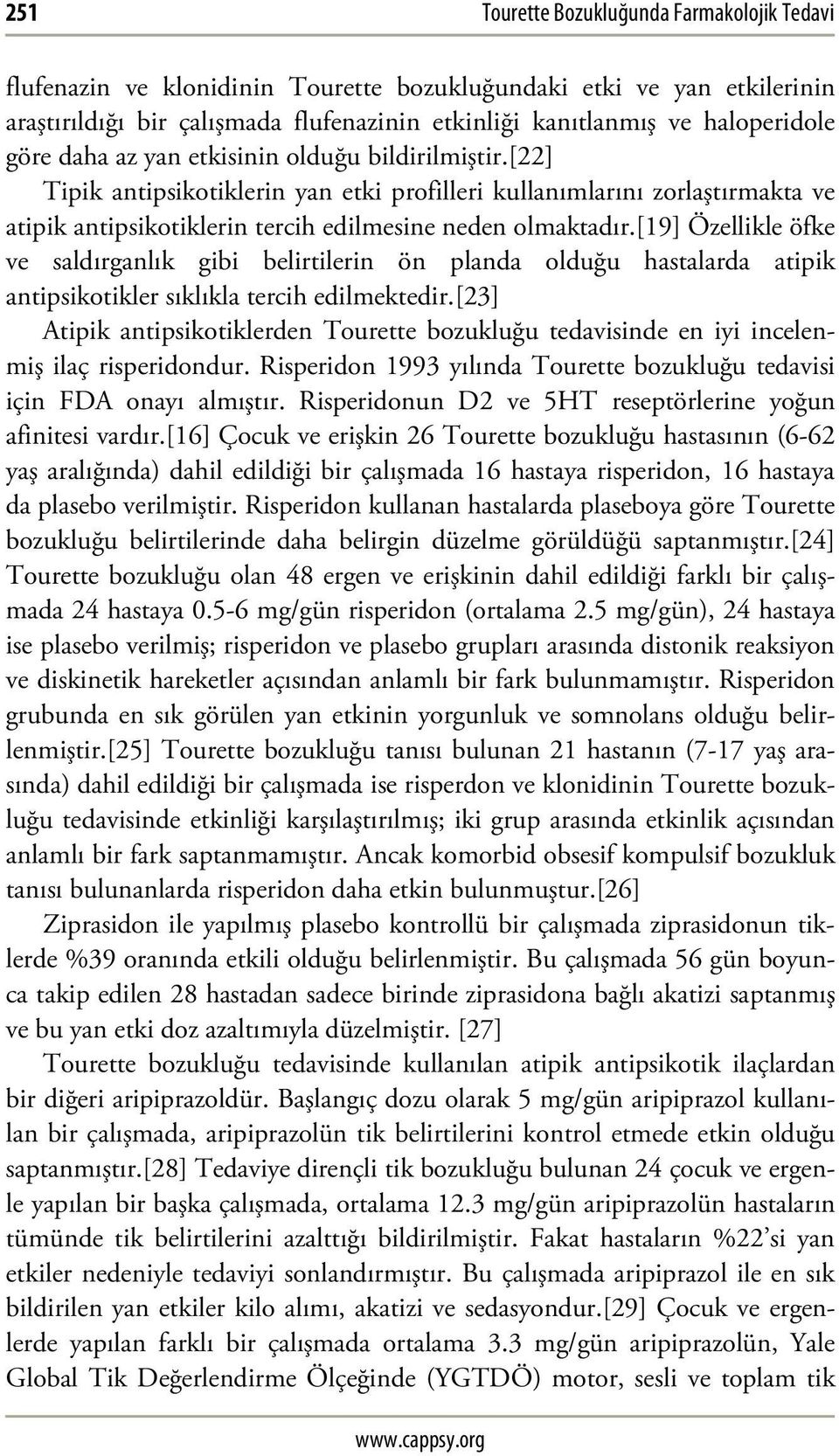 [19] Özellikle öfke ve saldırganlık gibi belirtilerin ön planda olduğu hastalarda atipik antipsikotikler sıklıkla tercih edilmektedir.