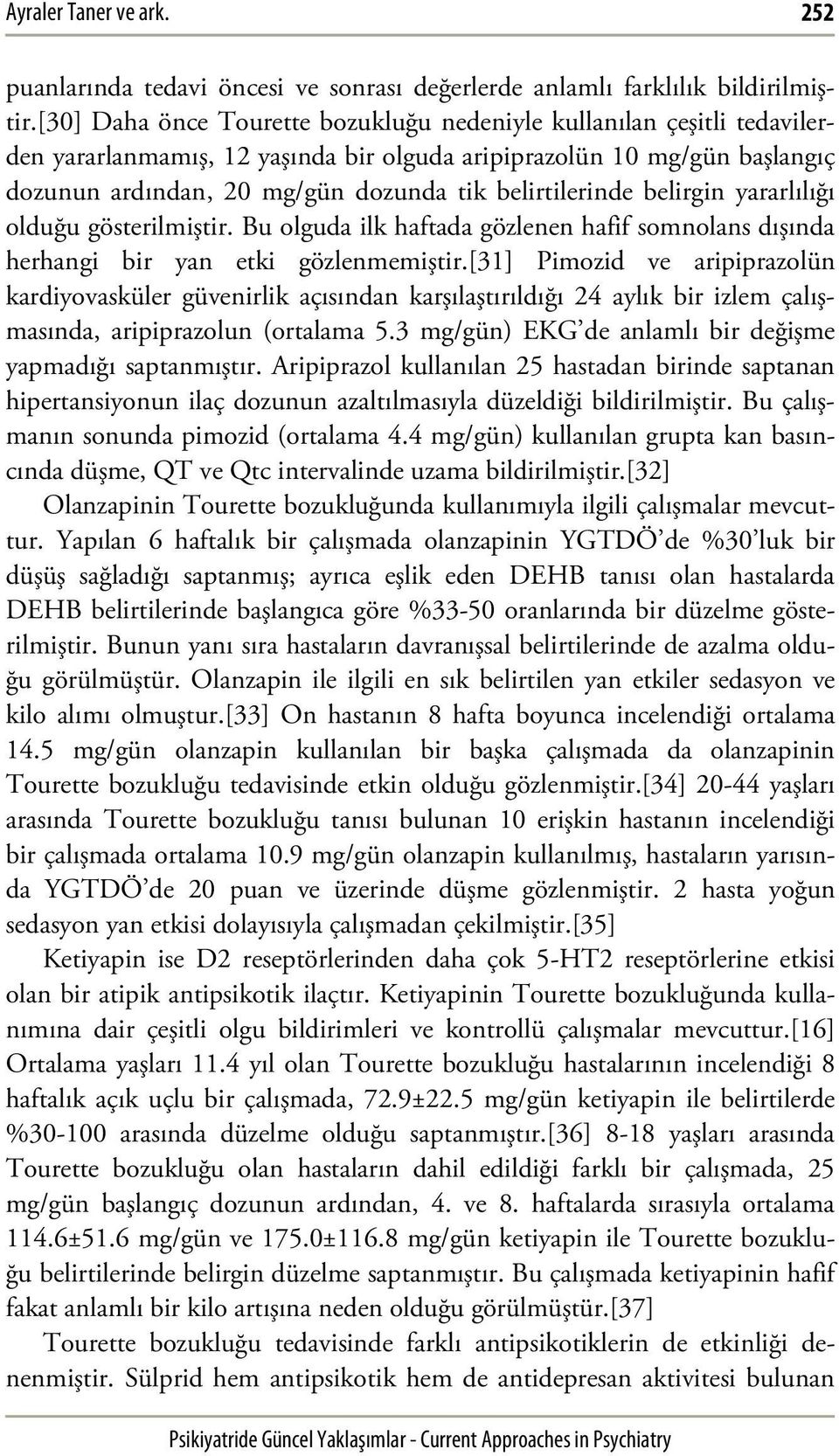 belirtilerinde belirgin yararlılığı olduğu gösterilmiştir. Bu olguda ilk haftada gözlenen hafif somnolans dışında herhangi bir yan etki gözlenmemiştir.