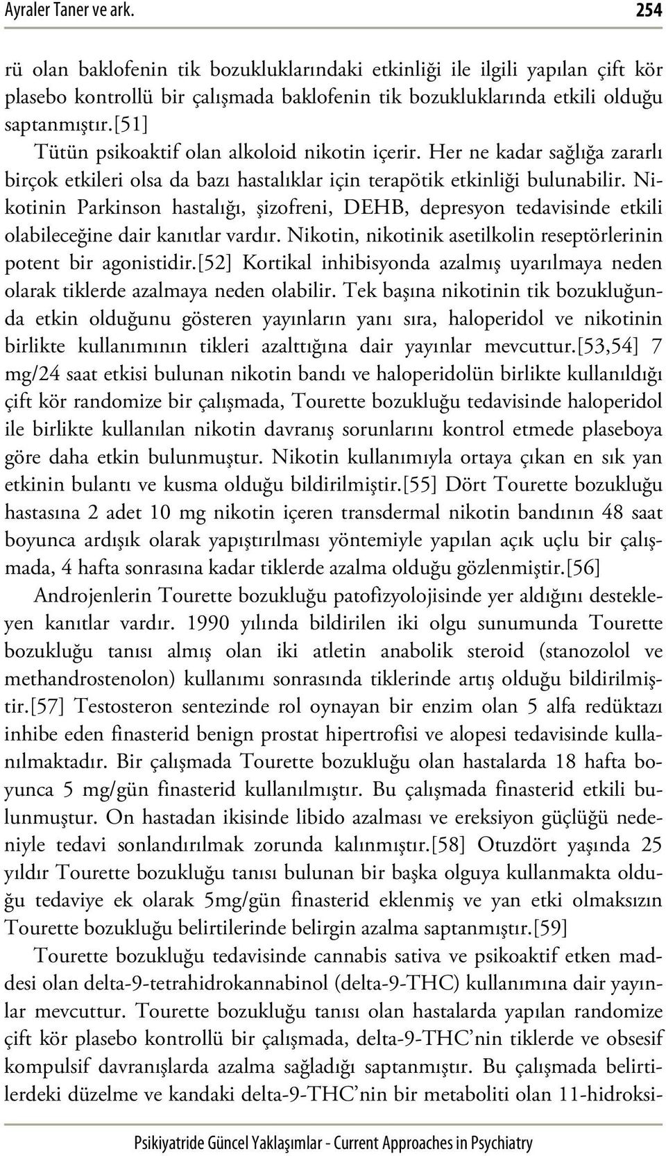 Nikotinin Parkinson hastalığı, şizofreni, DEHB, depresyon tedavisinde etkili olabileceğine dair kanıtlar vardır. Nikotin, nikotinik asetilkolin reseptörlerinin potent bir agonistidir.