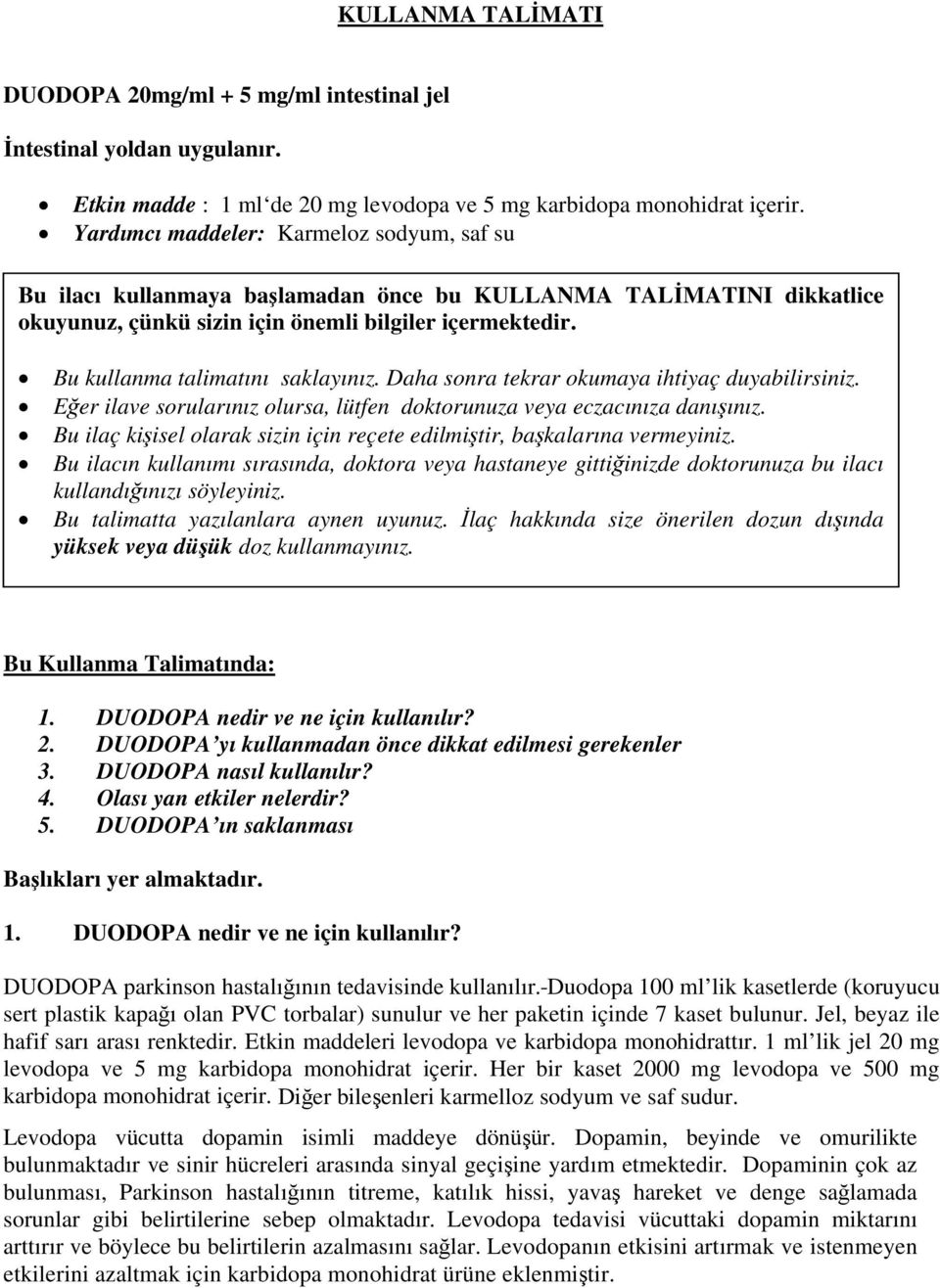 Bu kullanma talimatını saklayınız. Daha sonra tekrar okumaya ihtiyaç duyabilirsiniz. Eğer ilave sorularınız olursa, lütfen doktorunuza veya eczacınıza danışınız.