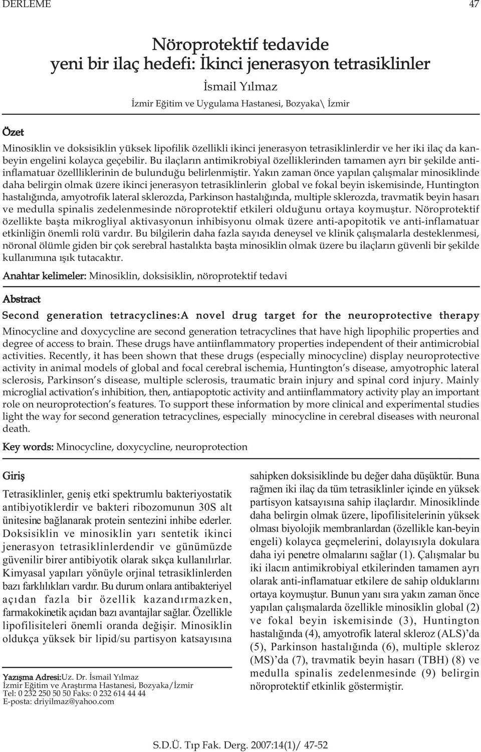 Bu ilaçlarýn antimikrobiyal özelliklerinden tamamen ayrý bir þekilde antiinflamatuar özellliklerinin de bulunduðu belirlenmiþtir.