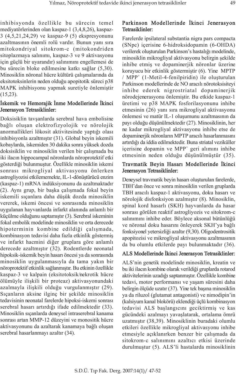 Bunun yaný sýra mitokondriyal sitokrom-c (mitokondriden sitoplazmaya salýnýmý, kaspaz-3 ve 9 aktivasyonu için güçlü bir uyarandýr) salýnýmýný engellemesi de bu sürecin bloke edilmesine katký saðlar