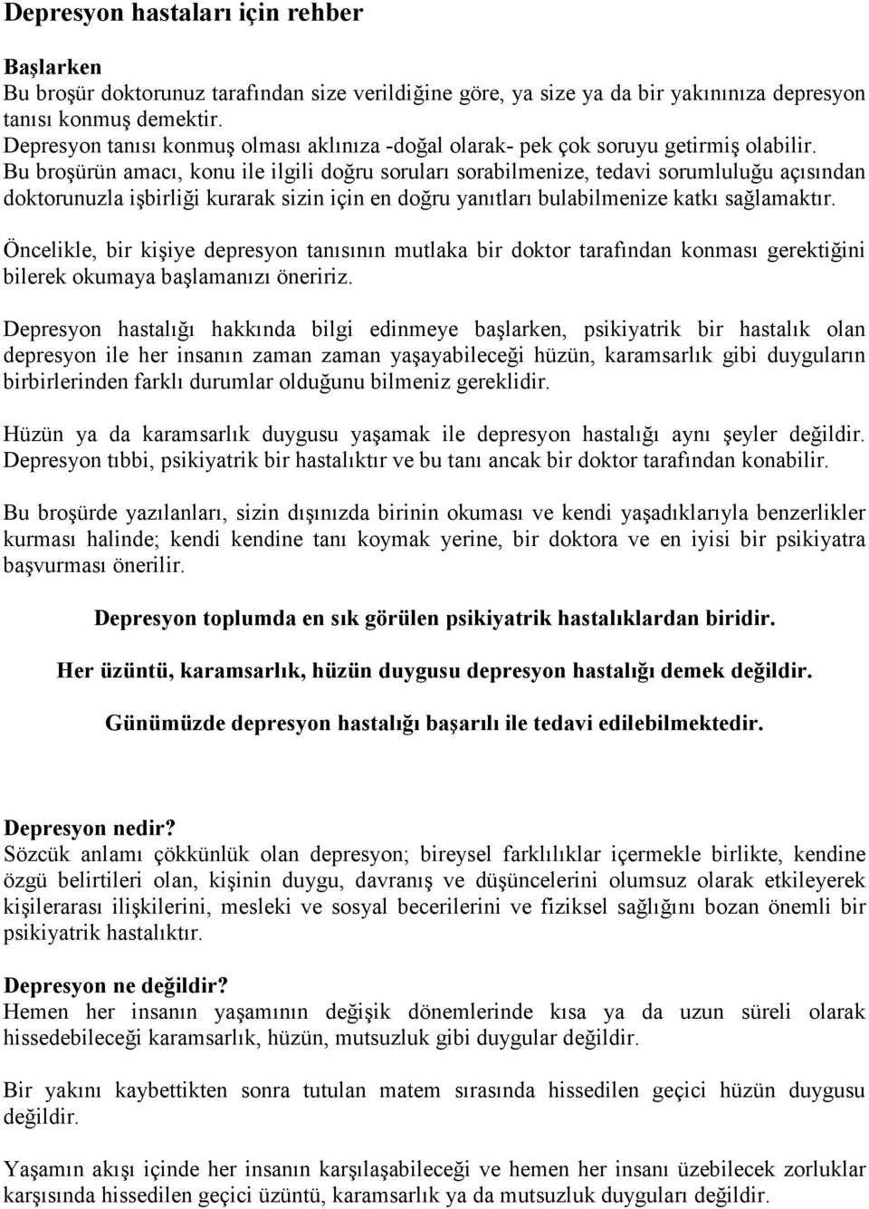 Bu broşürün amacı, konu ile ilgili doğru soruları sorabilmenize, tedavi sorumluluğu açısından doktorunuzla işbirliği kurarak sizin için en doğru yanıtları bulabilmenize katkı sağlamaktır.