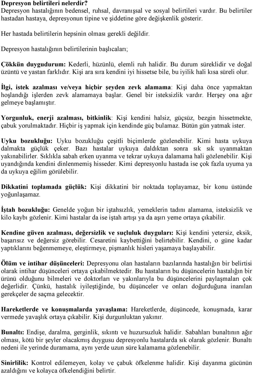 Depresyon hastalığının belirtilerinin başlıcaları; Çökkün duygudurum: Kederli, hüzünlü, elemli ruh halidir. Bu durum süreklidir ve doğal üzüntü ve yastan farklıdır.