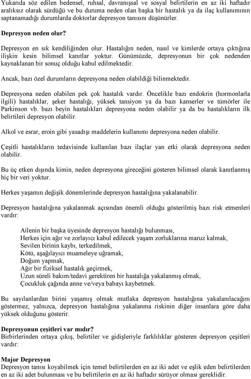 Hastalığın neden, nasıl ve kimlerde ortaya çıktığına ilişkin kesin bilimsel kanıtlar yoktur. Günümüzde, depresyonun bir çok nedenden kaynaklanan bir sonuç olduğu kabul edilmektedir.